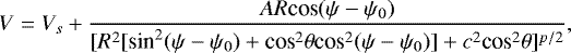 \begin{equation*} V=V_{s} &#x002B; \frac{AR\textrm{cos}(\psi-\psi_{0})}{ [R^{2}[\textrm{sin}^{2}(\psi-\psi_{0})&#x002B;\textrm{cos}^{2}\theta {\textrm{cos}}^{2}(\psi-\psi_{0})]&#x002B;c^{2}\textrm{cos}^{2}\theta ]^{p/2}}, \end{equation*}