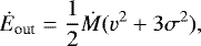 \begin{equation*} \dot{E}_{\textrm{out}} = \frac{1}{2}\dot{M}(v^{2} &#x002B; 3\sigma^{2}), \end{equation*}