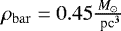 $\rho_{\mathrm{bar}}= 0.45{\frac{M_{\odot}}{~\textrm{pc}^3}}$