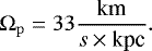 \begin{equation*} {\rm{\Omega}}_{\mathrm{p}} = 33{\frac{\textrm{km}}{s\times {\textrm{kpc}}}}. \end{equation*}