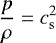 \begin{equation*} \frac{p}{\rho} = c_{\mathrm{s}}^2 \end{equation*}