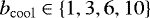 $b_{\mathrm{cool}}\in\left\{1,3,6,10\right\}$