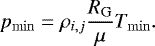 \begin{equation*} p_{\mathrm{min}} = \rho_{i,j}\frac{R_{\mathrm{G}}}{\mu} T_{\mathrm{min}}. \end{equation*}