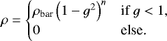 \begin{equation*} \rho = \begin{cases}\rho_{\text{bar}}\left(1-g^2\right)^n &\mbox{if } g < 1,\\ 0 &\mbox{else.}\end{cases} \end{equation*}