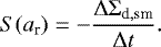 \begin{equation*}S(a_{\textrm{r}}) = - {{\mathrm{\Delta}} {\mathrm{\Sigma}}_{\textrm{d},\textrm{sm}} \over {\mathrm{\Delta}} t }. \end{equation*}