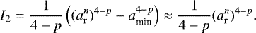 \begin{equation*} I_2=\frac{1}{4-p} \left( (a_{\textrm{r}}^{n})^{4-p} - a_{\textrm{min}}^{4-p} \right) \approx \frac{1}{4-p} (a_{\textrm{r}}^{n})^{4-p}. \end{equation*}