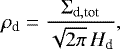 \begin{equation*} \rho_{\textrm{d}}=\frac{{\mathrm{\Sigma}}_{\textrm{d},\textrm{tot}}}{\sqrt{2\pi}\,{H_{\textrm{d}}}}, \end{equation*}