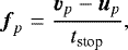 \begin{equation*} \boldsymbol{f}_{{p}}= { \boldsymbol{v}_p - \boldsymbol{u}_p \over t_{\textrm{stop}}},\vspace*{-5pt} \end{equation*}