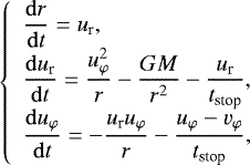 \begin{equation*}\left\{ \begin{array}{lcl} \displaystyle \frac{{\mathrm{d}}r}{{\mathrm{d}}t} = u_{\textrm{r}}, \\ \displaystyle \frac{{\mathrm{d}}u_{\textrm{r}}}{{\mathrm{d}}t} = \frac{u_{\varphi}^2}{r} - \frac{GM}{r^2} - \frac{u_{\textrm{r}}}{t_{\textrm{stop}}},\\ \displaystyle \frac{{\mathrm{d}}u_{\varphi}}{{\mathrm{d}}t} = - \frac{u_{\textrm{r}} u_{\varphi}}{r} - \frac{u_{\varphi} - v_{\varphi}}{t_{\textrm{stop}}}, \end{array} \right. \end{equation*}