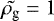 $\tilde{\rho_{\textrm{g}} }=1$
