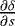 $\frac{\partial \delta}{\partial s}$