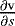 $\frac{\partial \mathrm{v}}{\partial s}$