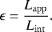 \begin{equation*} \epsilon = \frac{L_{\mathrm{app}}}{L_{\mathrm{int}}} .\end{equation*}