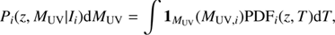 $$ {P}_i\left(z,{M}_{\mathrm{UV}}|{I}_i\right)d{M}_{\mathrm{UV}}=\enspace \int {1}_{{M}_{{UV}}}\enspace \left({M}_{\mathrm{UV},i}\right){\mathrm{PDF}}_i(z,{T})\mathrm{d}T, $$