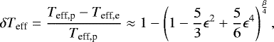 \begin{equation*} \delta T_{\textrm{eff}} = \frac{T_{\textrm{eff,p}}-T_{\textrm{eff,e}}}{T_{\textrm{eff,p}}} \approx 1-\left( 1- \frac{5}{3}\epsilon^{2}&#x002B; \frac{5}{6}\epsilon^{4} \right)^{\frac{\beta}{4}},\end{equation*}