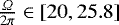 $\frac{{{\Omega}}}{2 \pi} \in \left[20,25.8\right]$