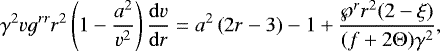 \begin{eqnarray*} \gamma^2vg^{rr}r^2\left(1-\frac{a^2}{v^2}\right)\frac{\mathrm{d}v}{\mathrm{d}r}=a^2\left(2r-3\right)-1&#x002B;\frac{\wp^r r^2(2-\xi)}{(f&#x002B;2 \mathrm{\Theta})\gamma^2},\end{eqnarray*}