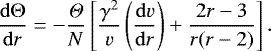 \begin{equation*} \frac{\mathrm{d}\mathrm{\Theta}}{\mathrm{d}r}=-\frac{{\Theta}}{N}\left[ \frac{{\gamma} ^2}{v}\left(\frac{\mathrm{d}v}{\mathrm{d}r}\right)&#x002B;\frac{2r-3}{r(r-2)} \right].\end{equation*}