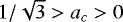 $1/\sqrt3>a_c>0$