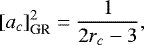 \begin{equation*} [a_c]^2 _{\textrm{GR}}=\frac{1}{2r_c-3}, \end{equation*}