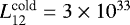 $L^{\textrm{cold}}_{12}=3\times 10^{33}$
