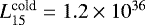 $L^{\textrm{cold}}_{15}=1.2\times 10^{36}$