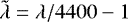 $\tilde \lambda=\lambda/4400-1$