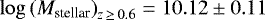$\log{(M_{\textrm{stellar}})}_{z\,\geq\,0.6}=10.12\pm0.11$