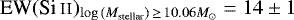 $\textrm{EW} (\ion{Si}{ii})_{\log{(M_{\textrm{stellar}})}\,\geq\,10.06M_{\odot}}= 14\pm 1$