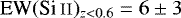 $\textrm{EW} (\ion{Si}{ii})_{z<0.6}=6\pm 3$