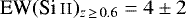 $\textrm{EW} (\ion{Si}{ii})_{z\,\geq\,0.6}=4\pm 2$