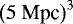 $\left(5 \ \textrm{Mpc}\right)^3$