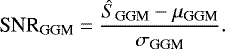 \begin{equation*} \textrm{SNR}_{\textrm{GGM}} = \frac{\hat{S}_{\textrm{GGM}} - \mu_{\textrm{GGM}}}{\sigma_{\textrm{GGM}}}.\end{equation*}