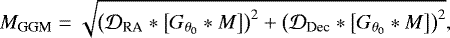 \begin{equation*} M_{\textrm{GGM}} = \sqrt{\left(\mathcal{D}_{\textrm{RA}} \ast \left[G_{\theta_0} \ast M\right]\right)^2 &#x002B; \left(\mathcal{D}_{\textrm{Dec}} \ast \left[G_{\theta_0} \ast M\right]\right)^2},\vspace*{-3pt} \end{equation*}