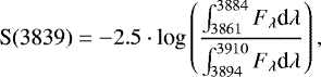 \begin{equation*} \textrm{S(3839)} = -2.5 \cdot {\textrm{log}}\left(\dfrac{\int_{3861}^{3884}F_{\lambda}\textrm{d}\lambda}{\int_{3894}^{3910}F_{\lambda}\textrm{d}\lambda}\right),\\\end{equation*}