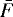 $\bar{F}$