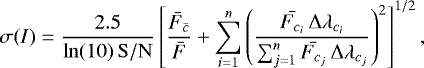 \begin{equation*} \sigma(I)= \frac{2.5}{\ln(10)\, \mathrm{S/N}} \left[ \frac{\bar{F}_{\bar{c}}}{\bar{F}} &#x002B; \sum^{n}_{i=1} \left( \frac{\bar{F_{c_{i}}}\, {\mathrm{\Delta}}\lambda_{c_{i}}}{\sum^{n}_{j=1} \bar{F_{c_{j}}}\, {\mathrm{\Delta}}\lambda_{c_{j}}} \right)^{2} \right]^{1/2},\end{equation*}