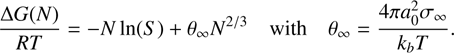 Mathematical equation: $$ \frac{\mathrm{\Delta} G(N)}{RT} = -N \ln(S) + \theta_{\infty} N^{2/3} \quad \mbox{with} \quad \theta_{\infty} = \frac{4\pi a_{0}^{2} \sigma_{\infty}}{k_{b}T}. $$