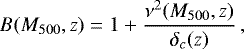 \begin{equation*}B(M_{500},z)= 1 &#x002B; \dfrac{\nu ^2 (M_{500},z)}{\delta _c (z)} \, , \end{equation*}