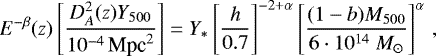 \begin{equation*}E^{-\beta} (z) \left[ \dfrac{D_A^2 (z) Y_{500}}{10^{-4} \, \text{Mpc}^2} \right] = Y_* \left[ \dfrac{h}{0.7}\right] ^{-2 &#x002B; \alpha} \left[ \dfrac{(1-b) M_{500}}{6 \cdot 10^{14}~M_{\odot}} \right] ^{\alpha}\, , \end{equation*}