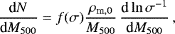 \begin{equation*}\dfrac{\textrm{d}N}{\textrm{d}M_{500}} = f(\sigma) \dfrac{\rho _{\text{m},0}}{M_{500}}\, \dfrac{\textrm{d} \ln \sigma ^{-1}}{\textrm{d}M_{500}} \, , \end{equation*}