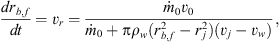 $$ \frac{d{r}_{b,f}}{{dt}}={v}_r=\frac{{\dot{m}}_0{v}_0}{{\dot{m}}_0+\mathrm{\pi }{\rho }_w({r}_{b,f}^2-{r}_j^2)({v}_j-{v}_w)}, $$