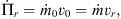 $$ \dot {\Pi}_r=\dot{m}_0 v_0=\dot{m}v_r, $$