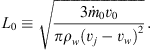 $$ {L}_0\equiv \sqrt{\frac{3{\dot{m}}_0{v}_0}{\pi {\rho }_w({v}_j-{v}_w{)}^2}}\enspace. $$
