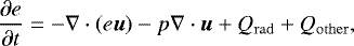 \begin{equation*}\frac{\partial e}{\partial t} = -\nabla \cdot (e \vec{u}) - p \nabla \cdot \vec{u} &#x002B; Q_{\rm{rad}} &#x002B; Q_{\rm{other}} ,\end{equation*}