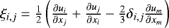 $\xi_{i,j}=\frac{1}{2}\left(\frac{\partial u_i}{\partial x_j}&#x002B;\frac{\partial u_j}{\partial x_i} - \frac{2}{3}\delta_{i,j}\frac{\partial u_m}{\partial x_m}\right)$