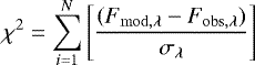 \begin{equation*} \chi^{2} = \sum_{i=1}^{N} \left[ \frac{(F_{\mathrm{mod},\lambda} - F_{\mathrm{obs},\lambda})}{\sigma_{\lambda}} \right] \end{equation*}