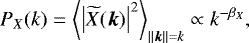 \begin{equation*} P_X(k)=\left<\left|\widetilde{X}(\boldsymbol{k})\right|^2\right>_{||\boldsymbol{k}||=k}\propto k^{-\beta_X}, \end{equation*}