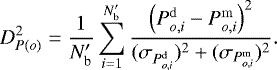 \begin{equation*}D^2_{P(o)} =\frac{1}{N&#x0027;_{\textrm{b}}} \sum_{i=1}^{N&#x0027;_{\textrm{b}}} \frac{\left(P_{o,i}^{\mathrm{d}} - P_{o,i}^{\mathrm{m}} \right)^2}{(\sigma_{P_{o,i}^{\mathrm{d}}})^2 &#x002B; (\sigma_{P_{o,i}^{\mathrm{m}}})^2}. \end{equation*}