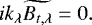 \begin{equation*} ik_{\lambda}\widetilde{B_{t,\lambda}}=0. \end{equation*}